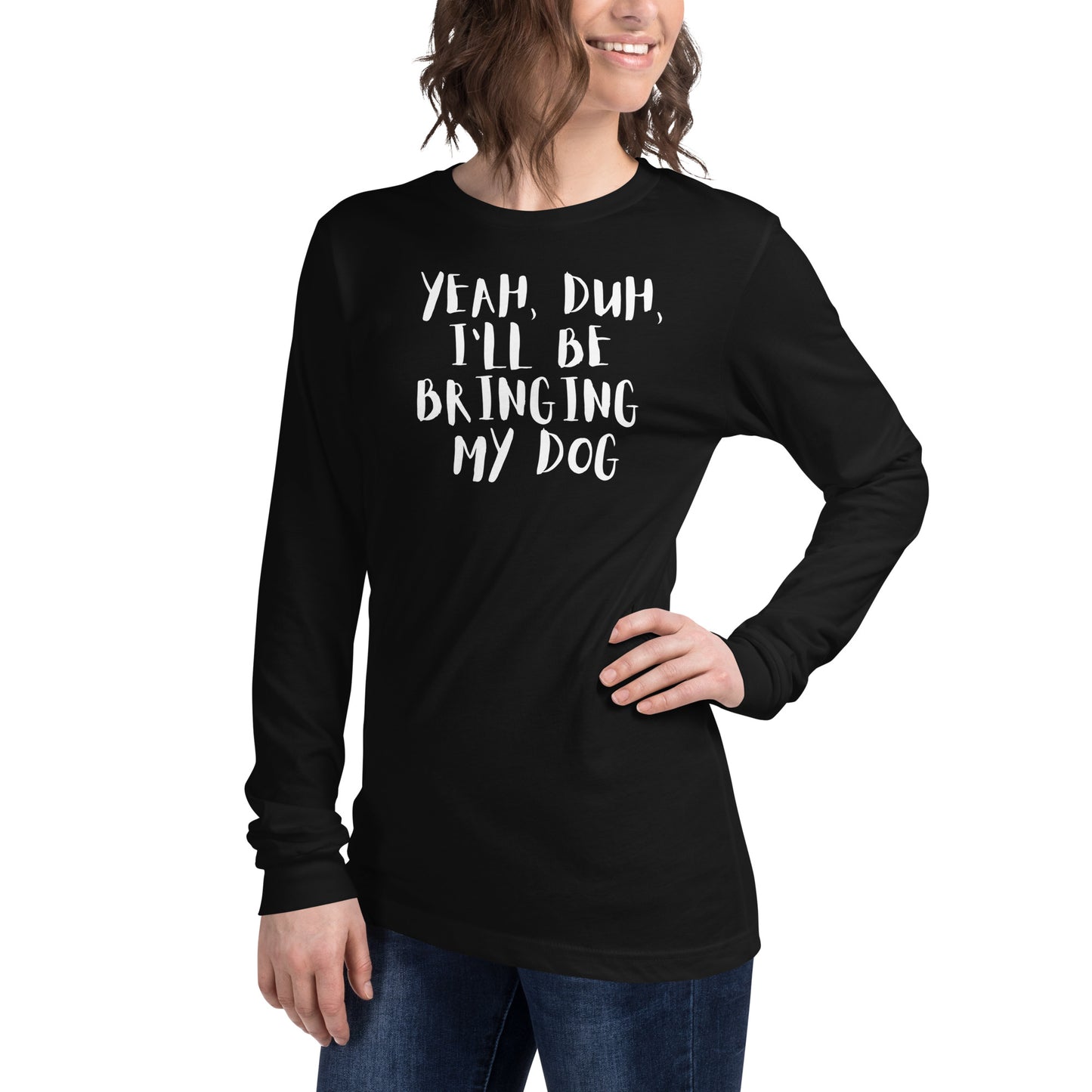 Yeh, Duh, I'm bringing my dog || OLC - Women's Long Sleeve Tee