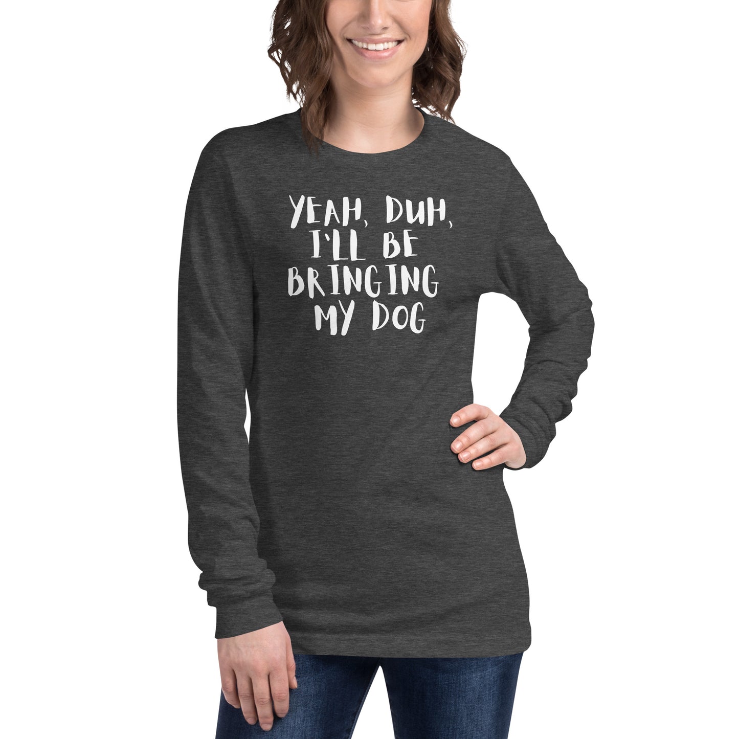 Yeh, Duh, I'm bringing my dog || OLC - Women's Long Sleeve Tee