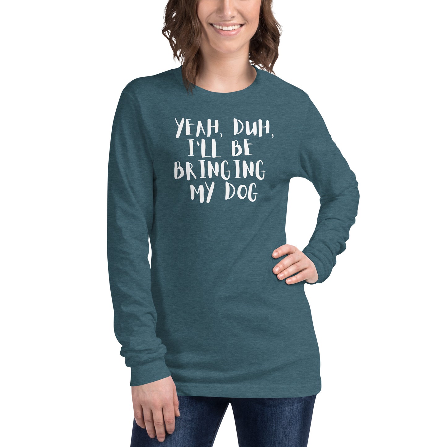Yeh, Duh, I'm bringing my dog || OLC - Women's Long Sleeve Tee