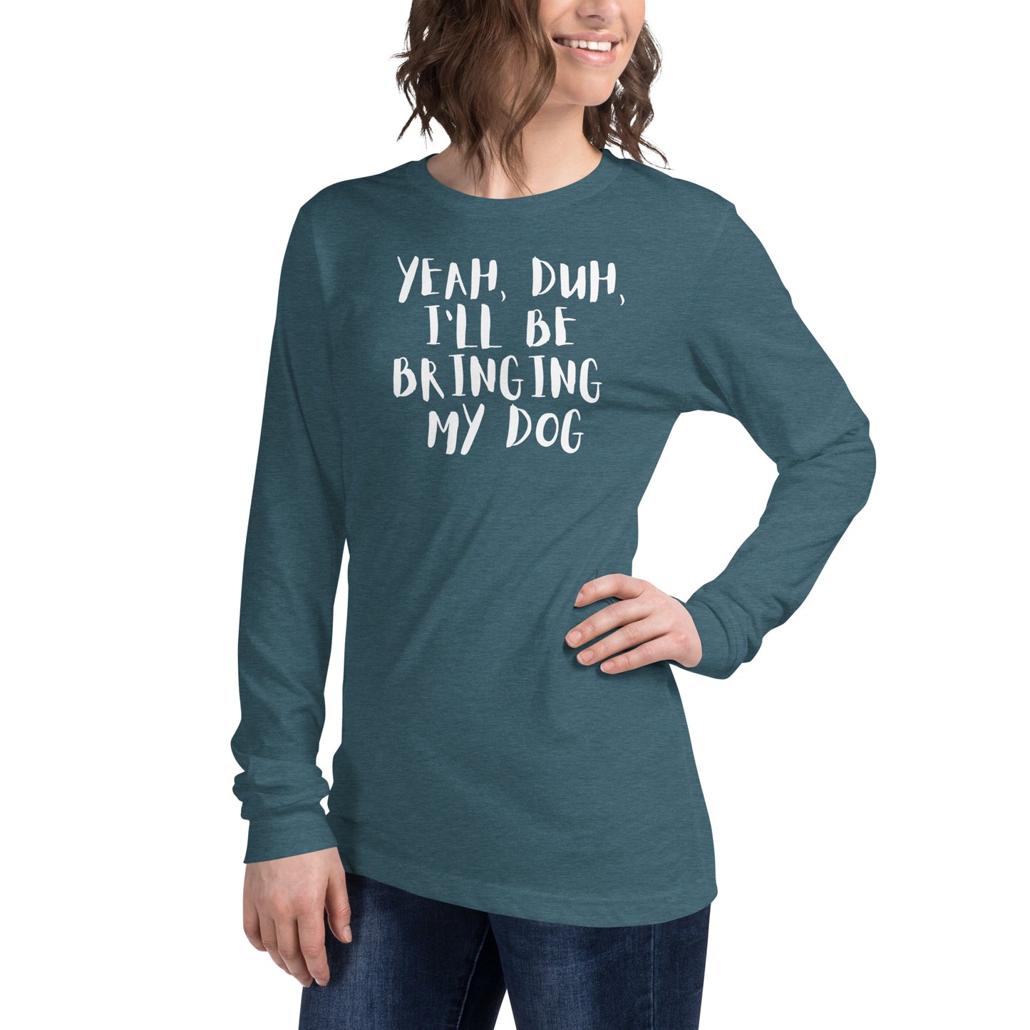 Yeh, Duh, I'm bringing my dog || OLC - Women's Long Sleeve Tee