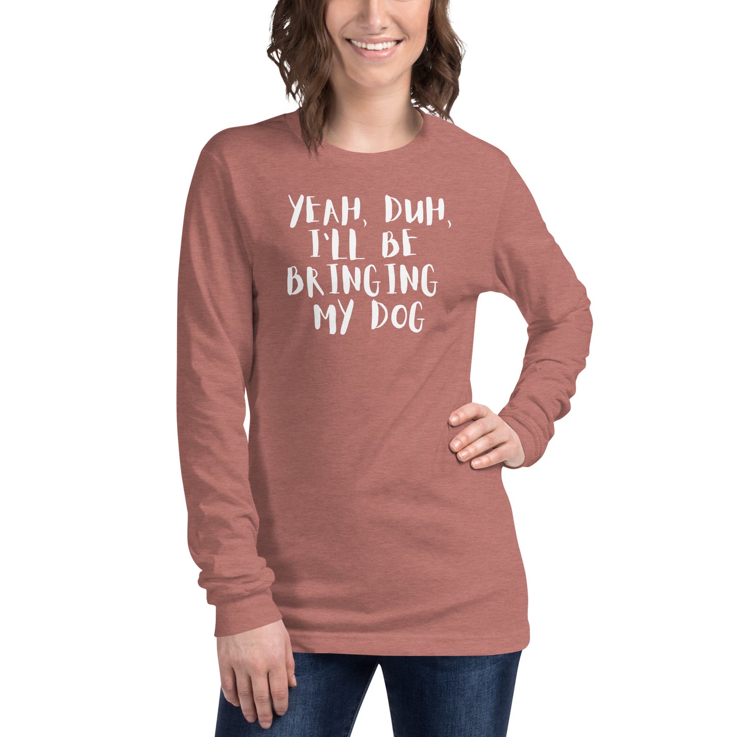 Yeh, Duh, I'm bringing my dog || OLC - Women's Long Sleeve Tee