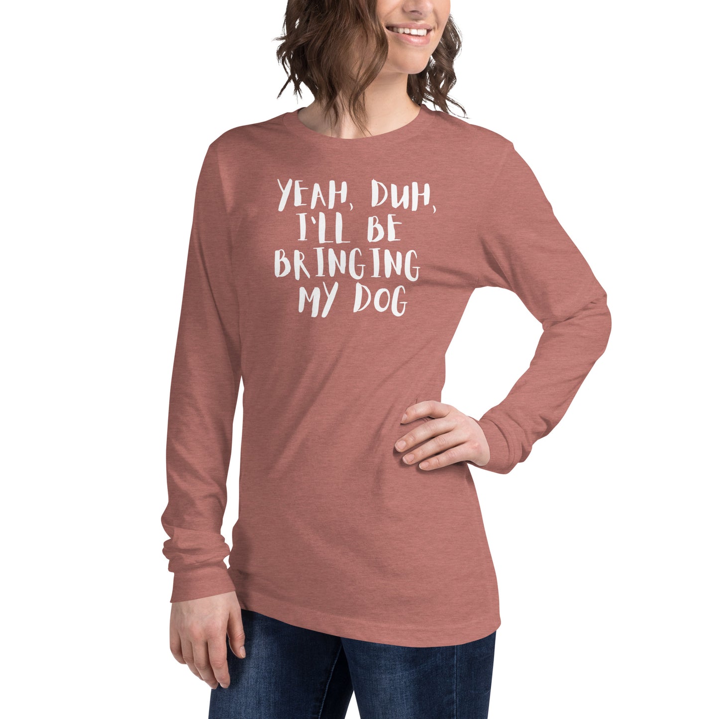 Yeh, Duh, I'm bringing my dog || OLC - Women's Long Sleeve Tee