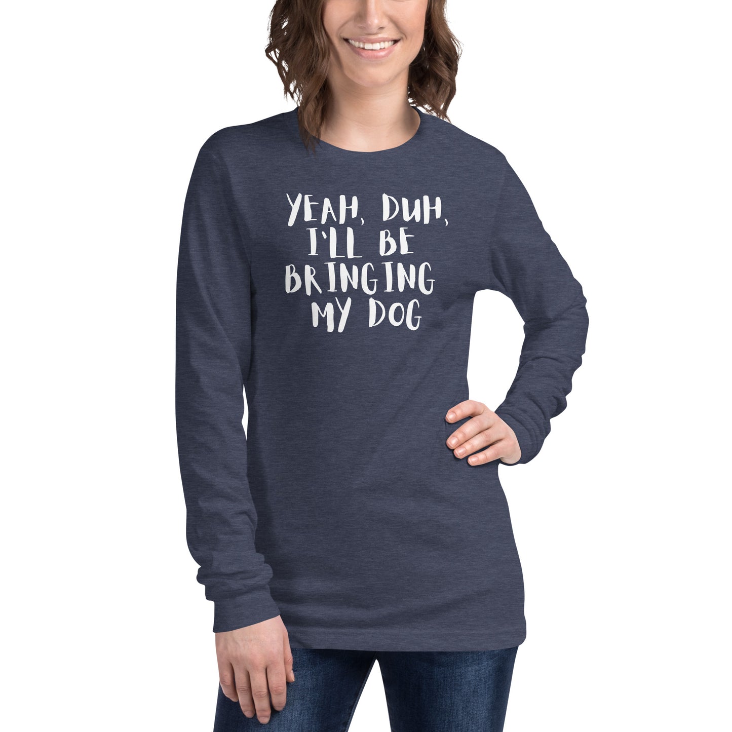 Yeh, Duh, I'm bringing my dog || OLC - Women's Long Sleeve Tee