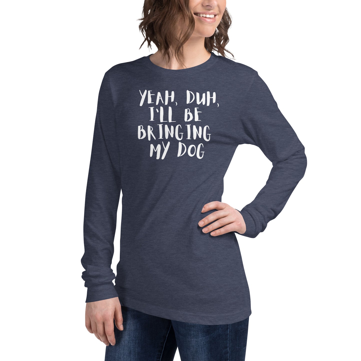 Yeh, Duh, I'm bringing my dog || OLC - Women's Long Sleeve Tee