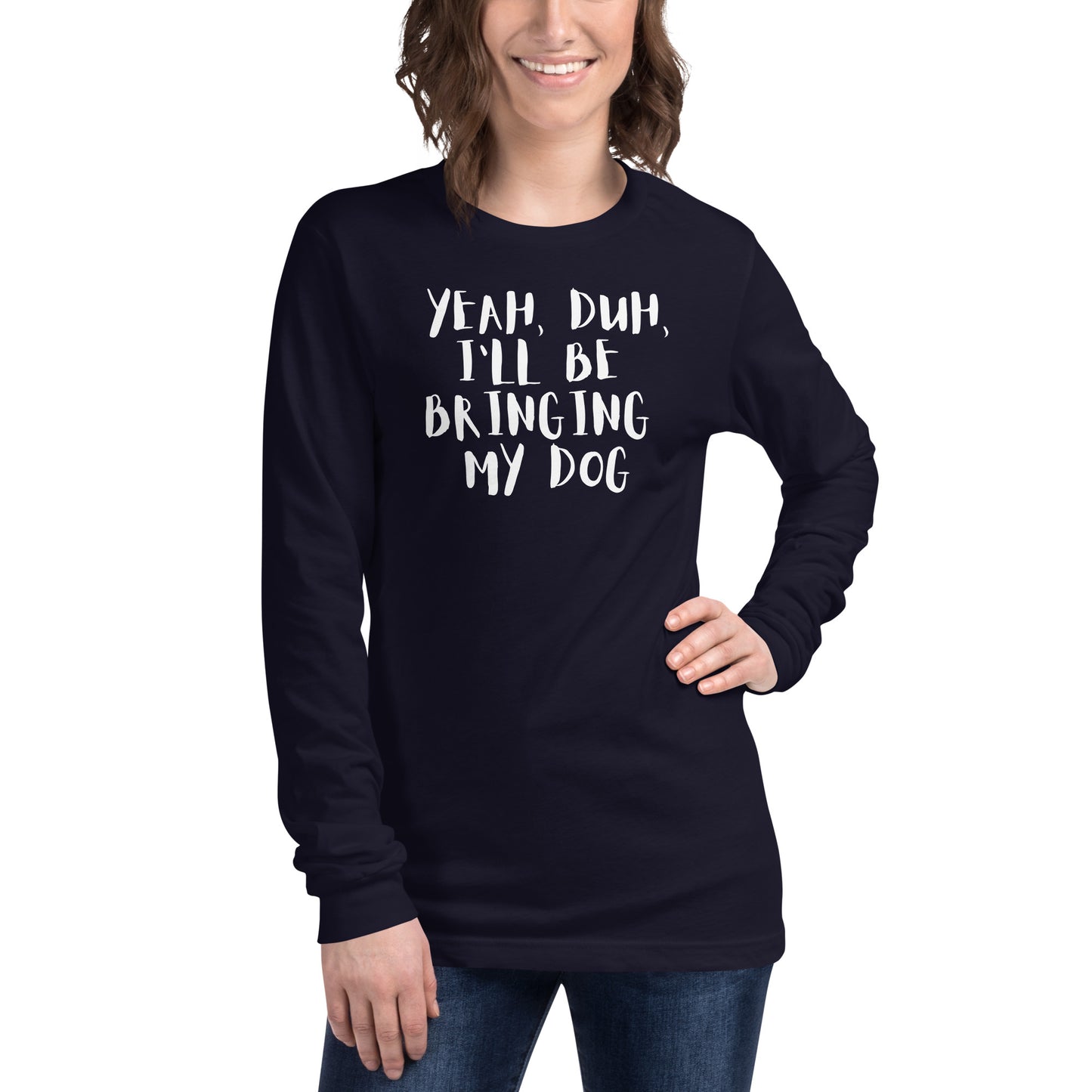 Yeh, Duh, I'm bringing my dog || OLC - Women's Long Sleeve Tee