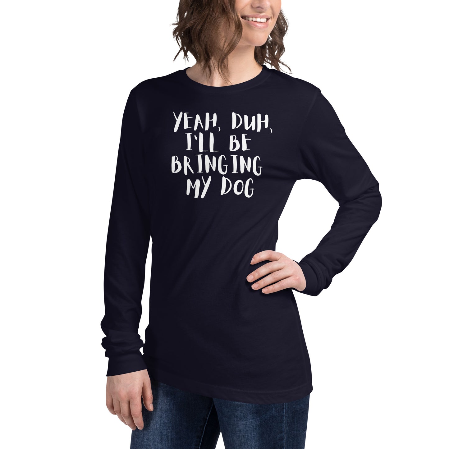 Yeh, Duh, I'm bringing my dog || OLC - Women's Long Sleeve Tee