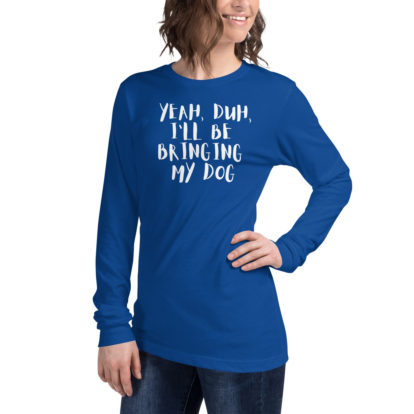 Yeh, Duh, I'm bringing my dog || OLC - Women's Long Sleeve Tee